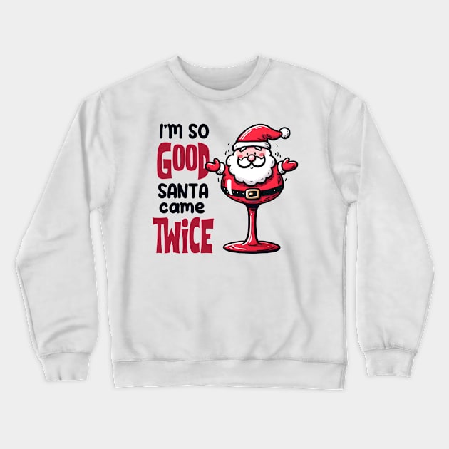 I'm so Good Santa Came Twice on Christmas Crewneck Sweatshirt by MZeeDesigns